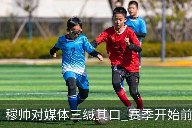 穆帅对媒体三缄其口 赛季开始前不会回答提问